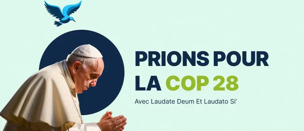 Prions pour la cop 28 avec laudate deum et laudato si